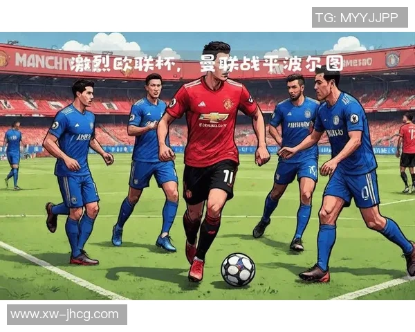 欧联杯曼联大胜波尔图全场沸腾瞬间回顾与战术解析